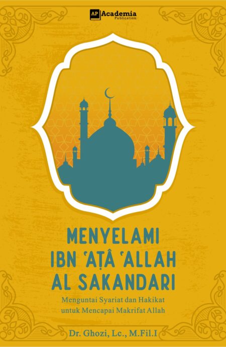 Menyelami Ibn ‘Aṭȃ ’Allah Al Sakandari: Menguntai Syariat dan Hakikat untuk Menggapai Makrifat Allah