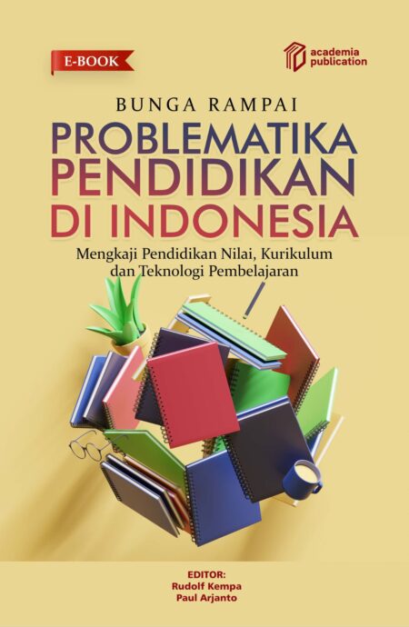 Bunga rampai problematika pendidikan di Indonesia : Mengkaji Pendidikan Nilai, Kurikulum dan Teknologi Pembelajaran