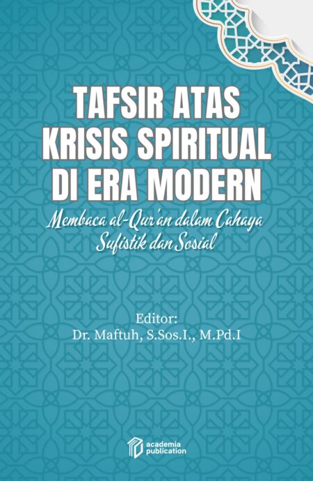 Tafsir Atas Krisis Spiritual di Era Modern: Membaca al-Qur’an dalam Cahaya Sufistik dan Sosial