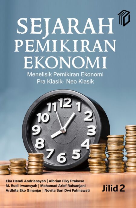 Sejarah Pemikiran Ekonomi: Menelisik Pemikiran Ekonomi Pra Klasik- Neo Klasik-Jilid 2